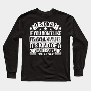 It's Okay If You Don't Like Financial Manager It's Kind Of A Smart People Thing Anyway Financial Manager Lover Long Sleeve T-Shirt